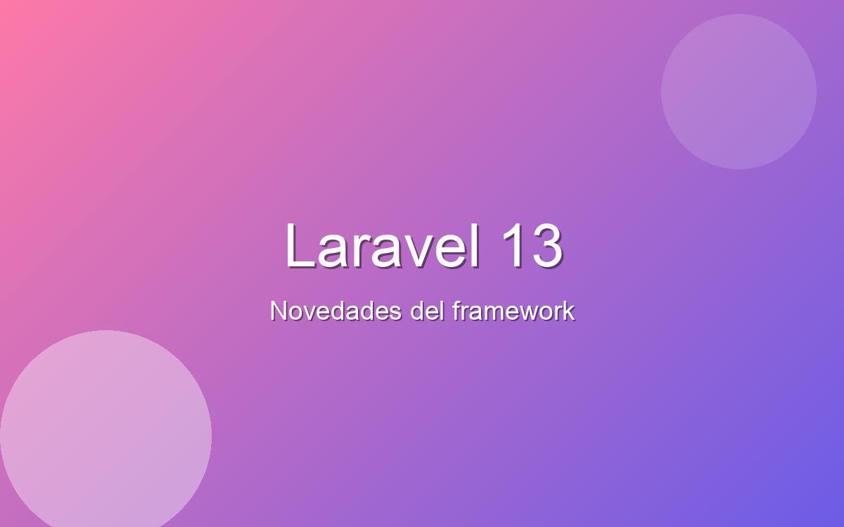 Laravel 13: novedades que debes conocer